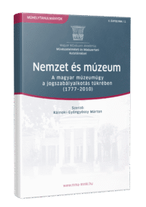 Nemzet és múzeum – A magyar múzeumügy a jogszabályalkotás tükrében (1777-2010)