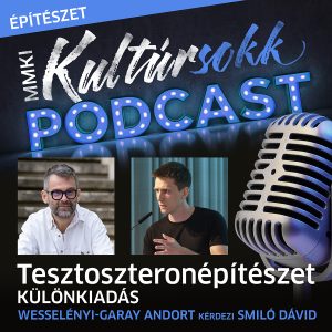 Tesztoszteronépítészet: Különkiadás – Wesselényi- Garay Andort kérdezi Smiló Dávid – MMKI Kultúrsokk Podcast