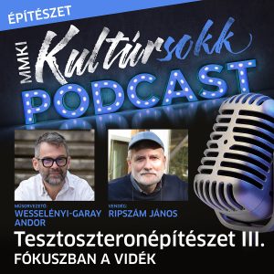 Fókuszban a vidék – Ripszám Jánossal beszélget Wesselényi-Garay Andor – Tesztoszteronépítészet – MMKI Kultúrsokk Podcast